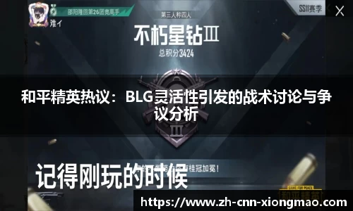 和平精英热议:BLG灵活性引发的战术讨论与争议分析